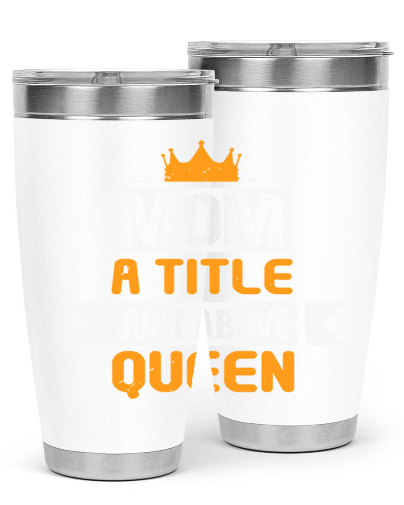 mom a title just above queen 48#- mothers day- Tumbler