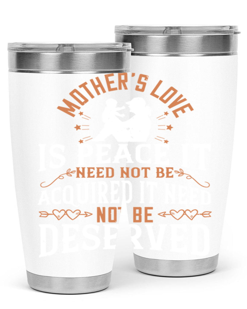 mother’s love is peace it need not be acquired it need not be deserved 93#- mom- Tumbler