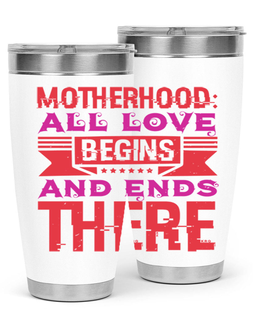 motherhood all love begins and ends there 42#- mothers day- Tumbler
