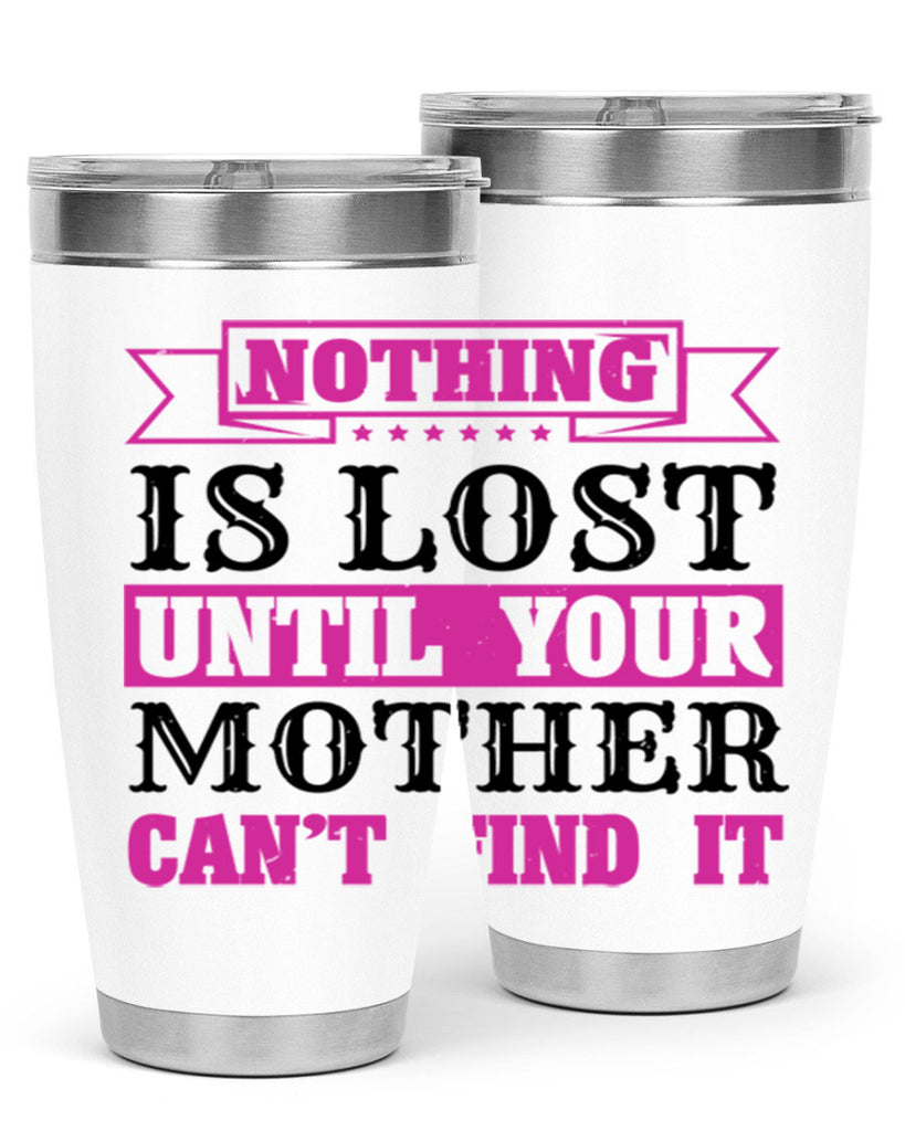 nothing is lost until your mother cant find it 32#- mothers day- Tumbler