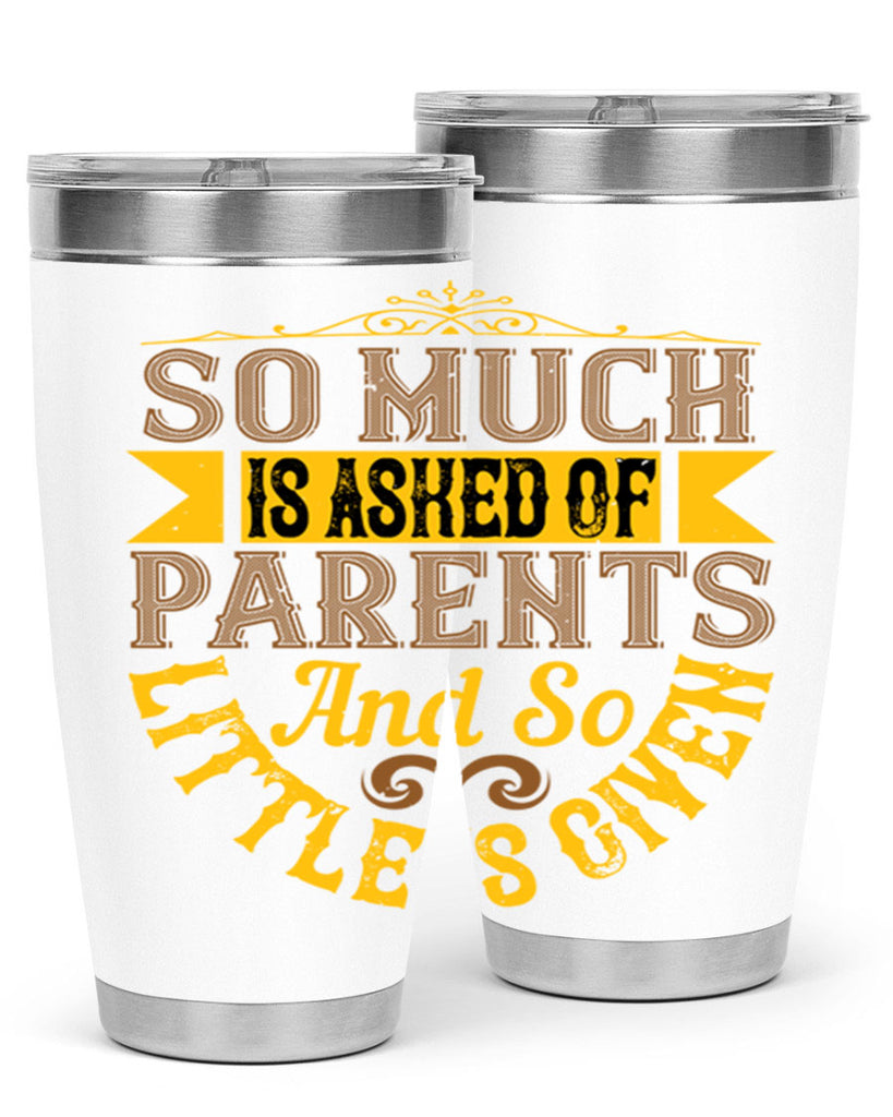 so much is asked of parents and so little is given 23#- Parents Day- Tumbler