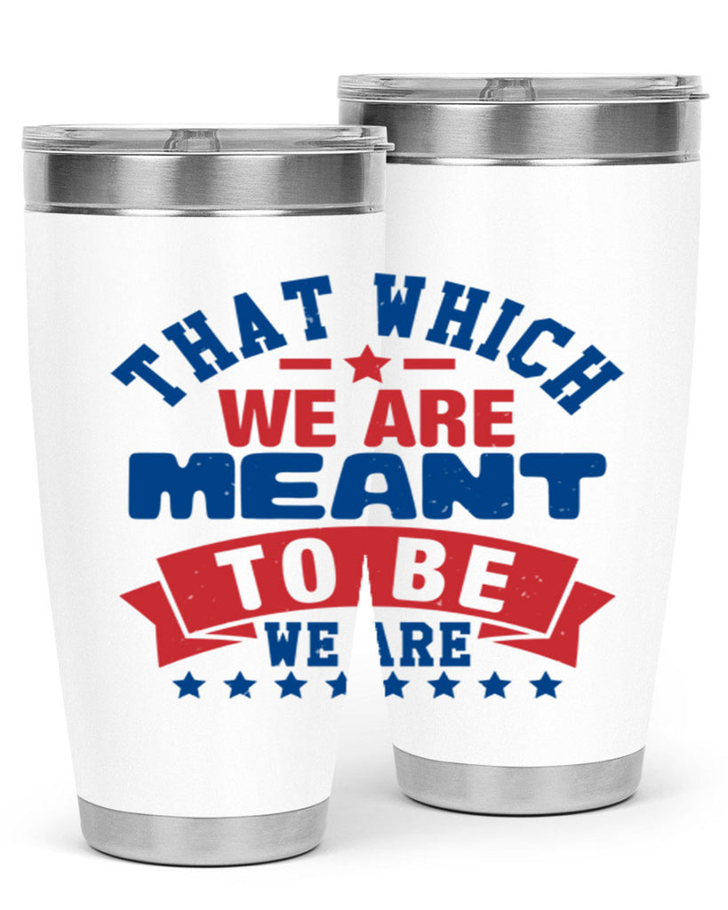 that which we are meant to be Style 39#- Fourt Of July- Tumbler