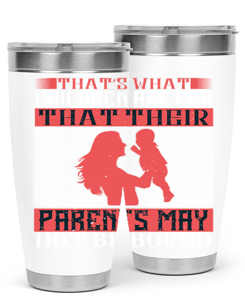 that’s what children are for—that their parents may not be bored 21#- Parents Day- Tumbler