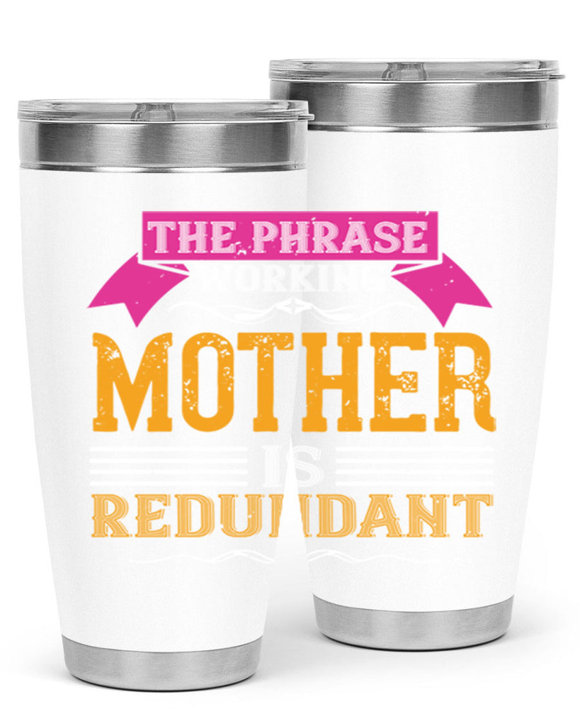 the phrase ’working mother’ is redundant 46#- mom- Tumbler