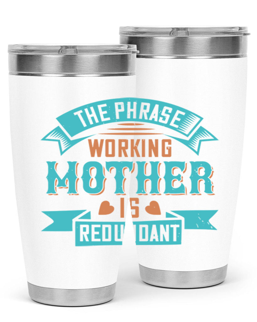 the phrase ’working mother’ is redundant 47#- mom- Tumbler