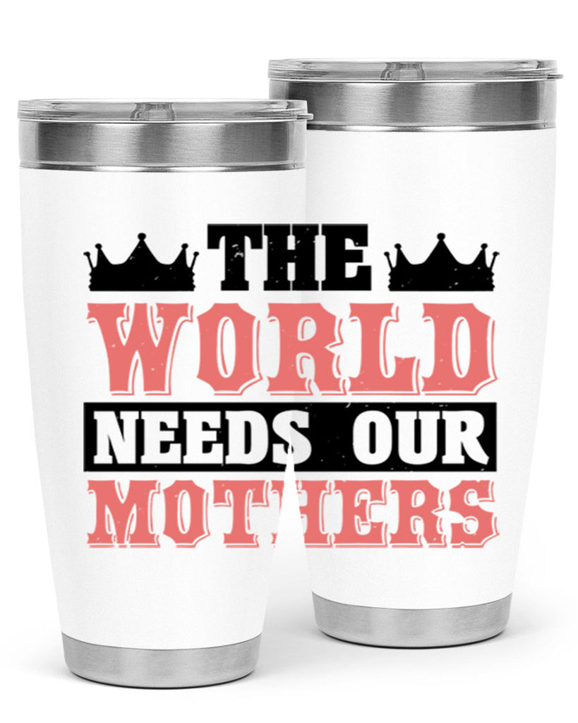 the world needs our mothers 18#- mothers day- Tumbler