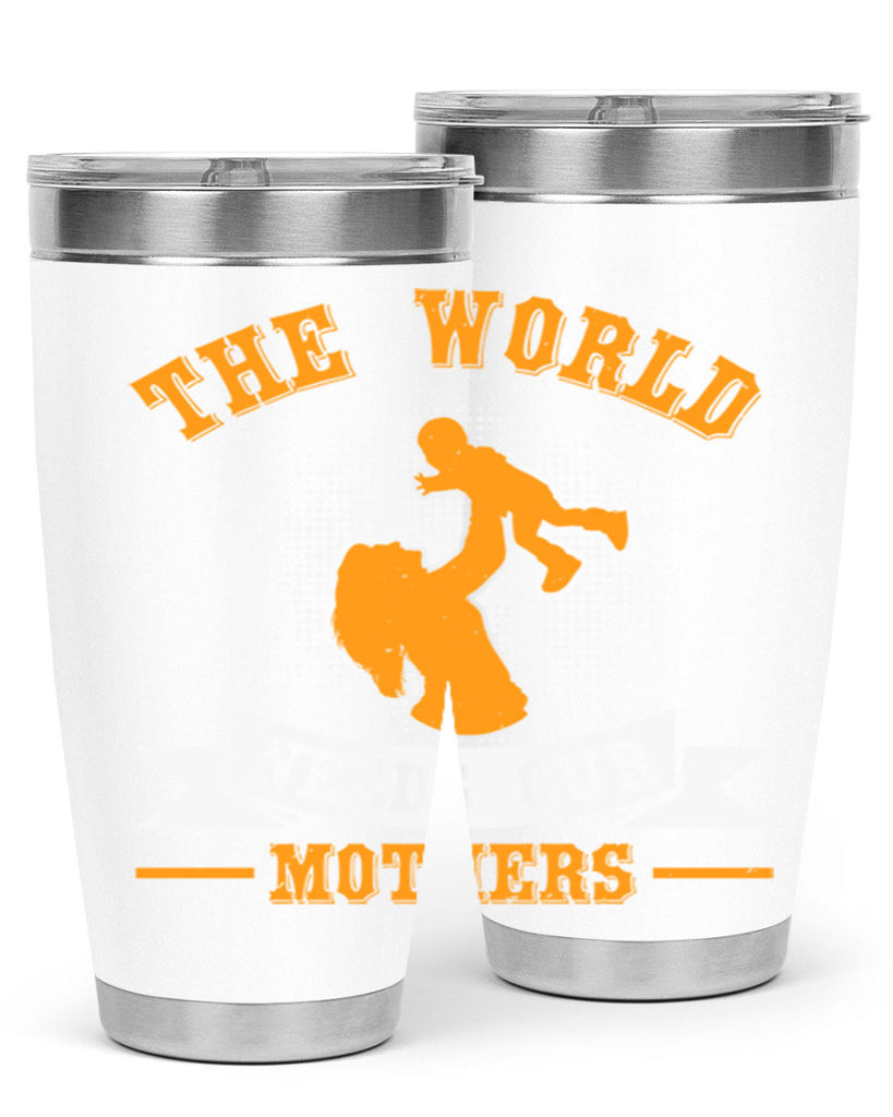 the world needs our mothers 20#- mothers day- Tumbler