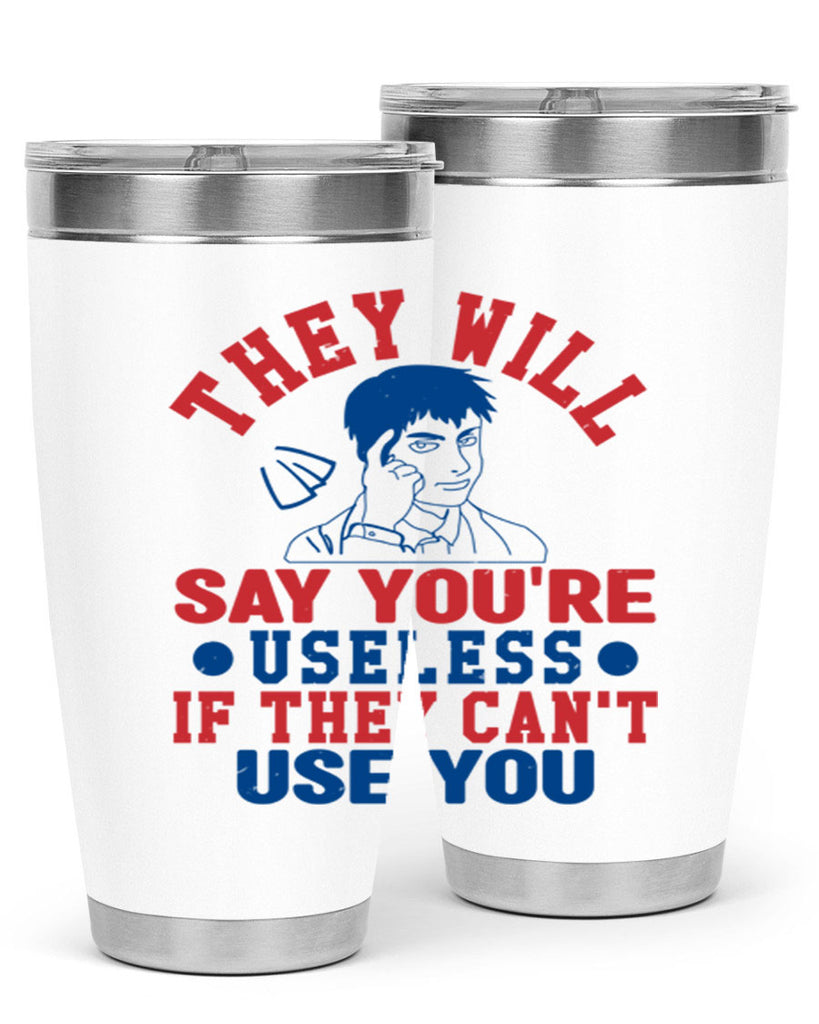 they will say youre useless Style 45#- Fourt Of July- Tumbler