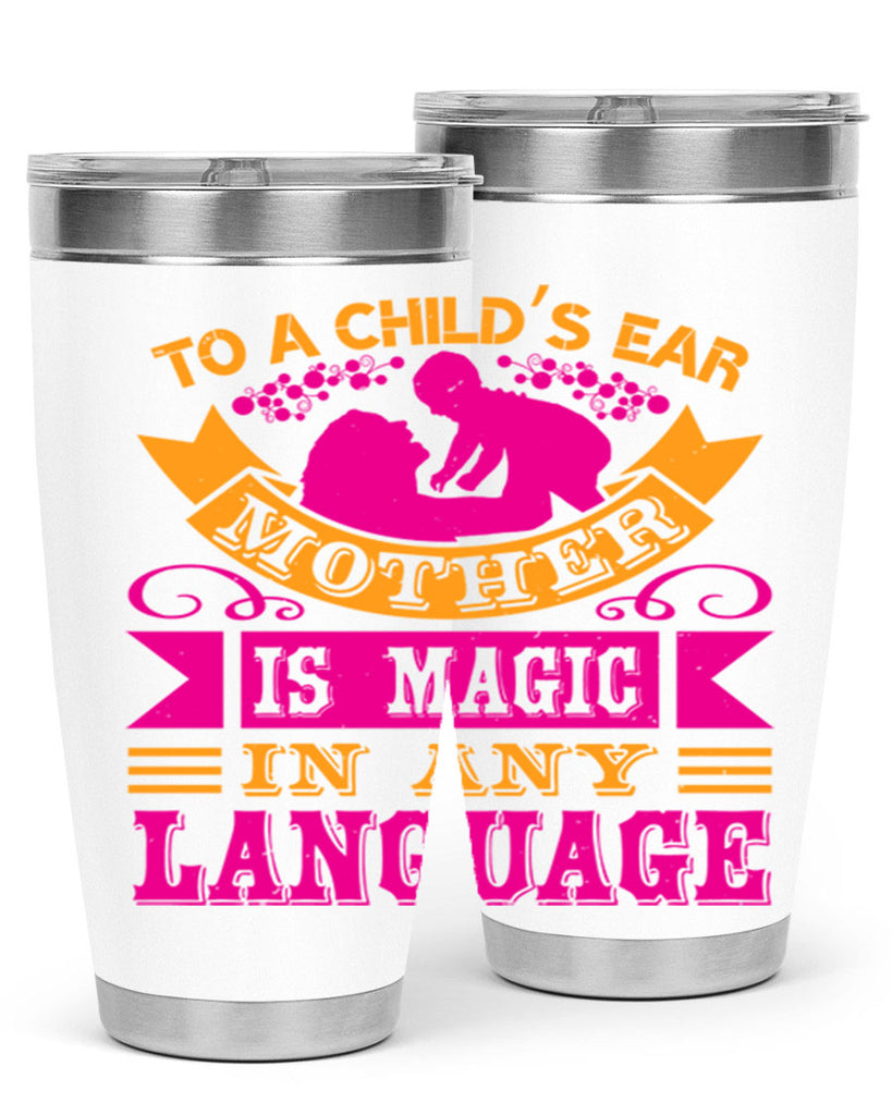 to a childs ear mother is magic in any language 16#- mothers day- Tumbler