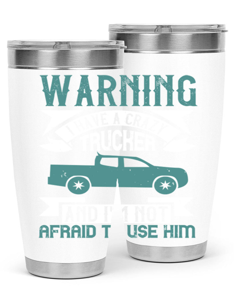 warning i have a crazy trucker and im not afraid to use him Style 9#- truck driver- tumbler