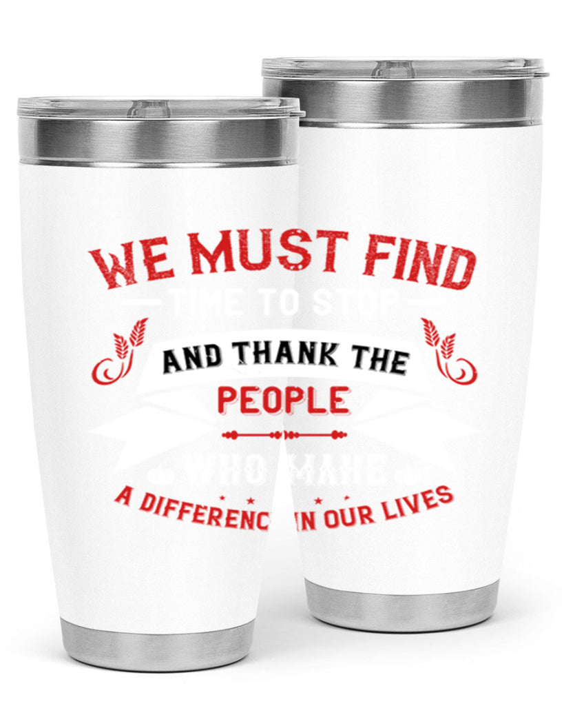 we must find time to stop and thank the people who make a difference in our lives 1#- thanksgiving- Tumbler