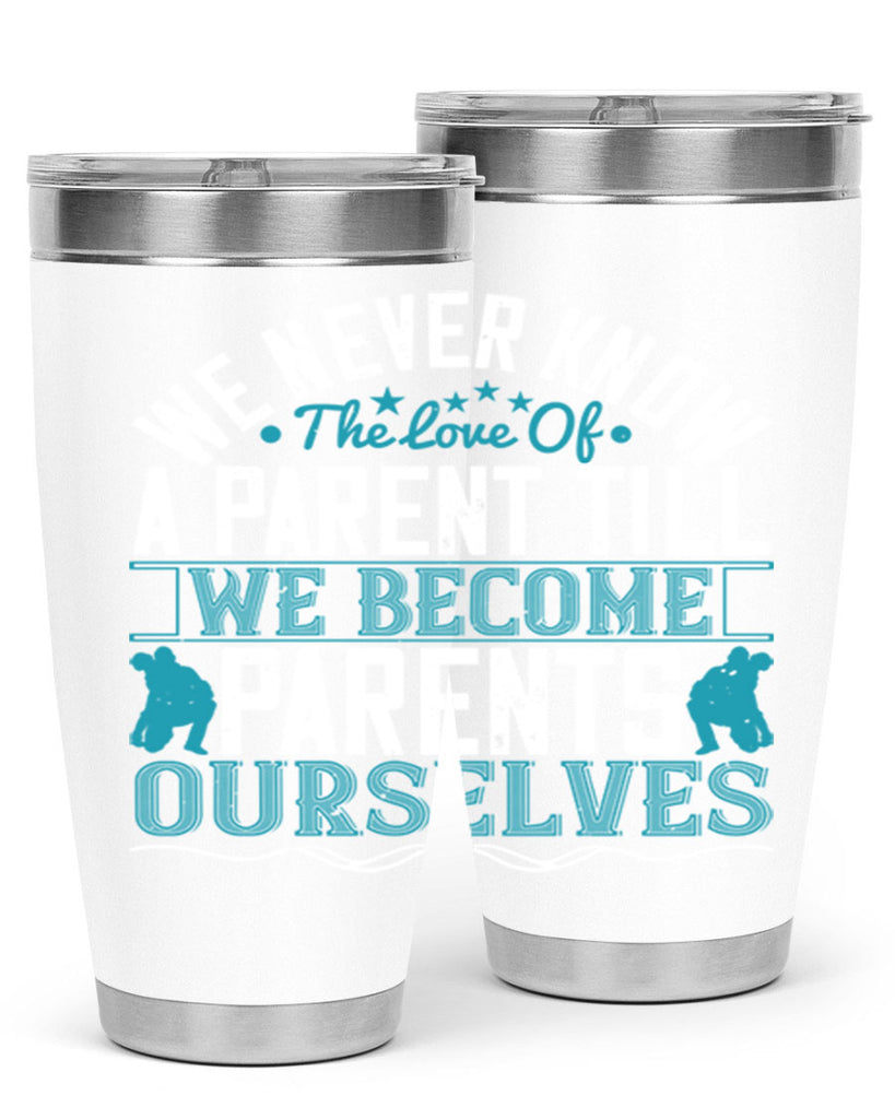 we never know the love of a parent till we become parents ourselves 10#- Parents Day- Tumbler