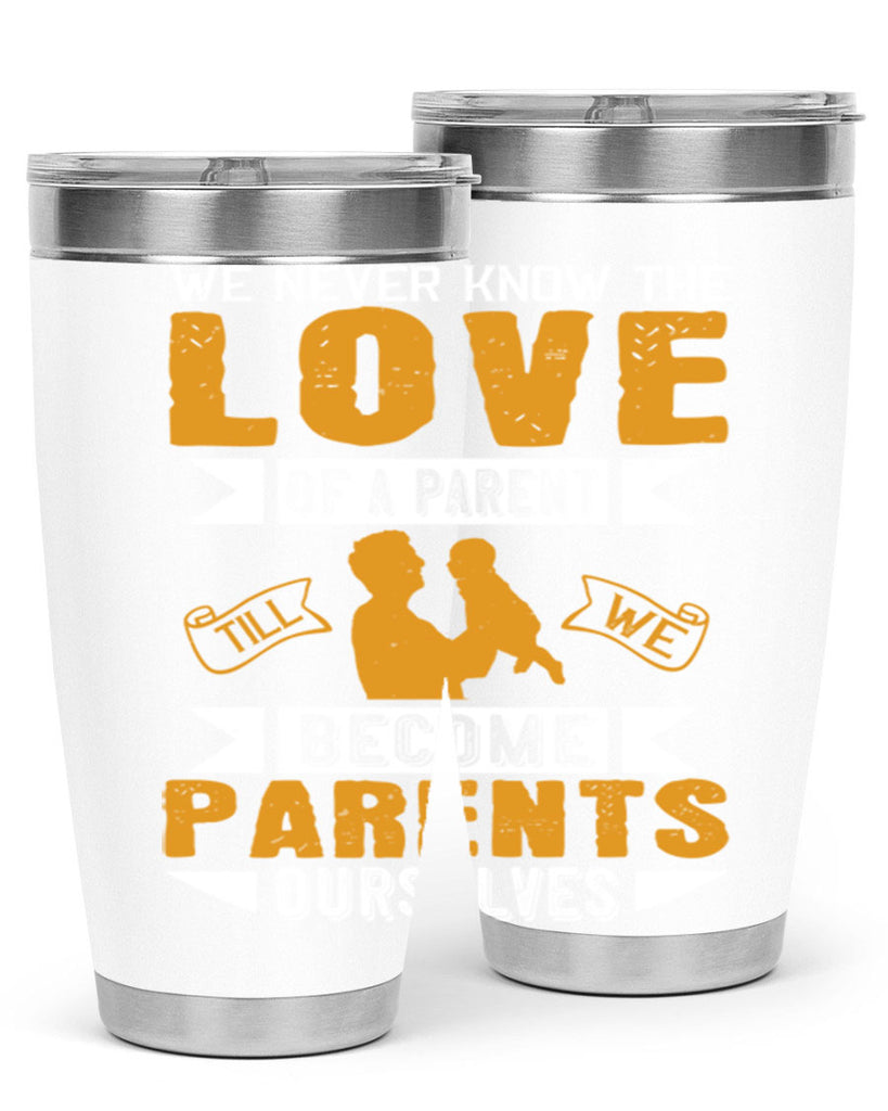 we never know the love of a parent till we become parents ourselves 149#- fathers day- Tumbler