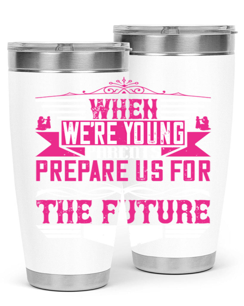 when we’re young parents prepare us for the future 8#- Parents Day- Tumbler
