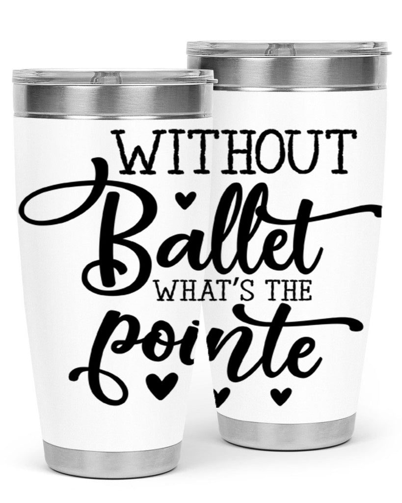 without ballet what s the pointe96#- ballet- Tumbler