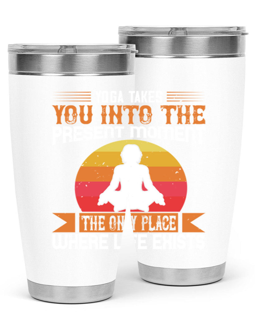 yoga takes you into the present moment the only place where life exists 8#- yoga- Tumbler