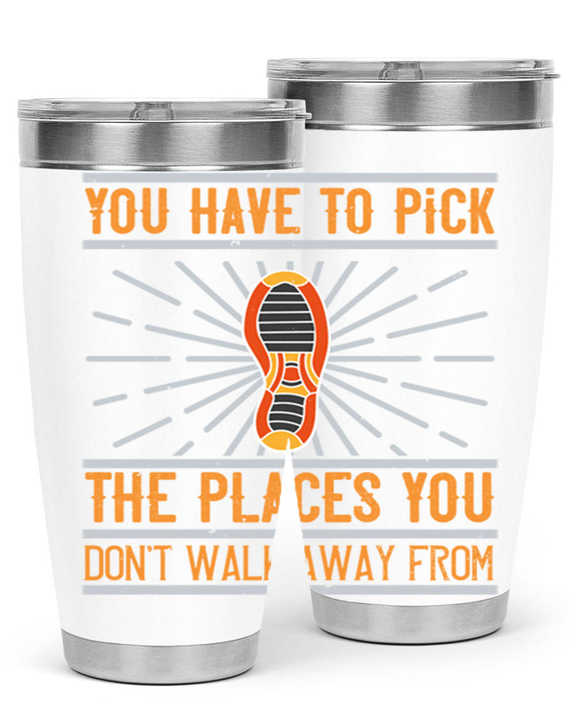 you have to pick the places you dont walk away from 1#- walking- Tumbler