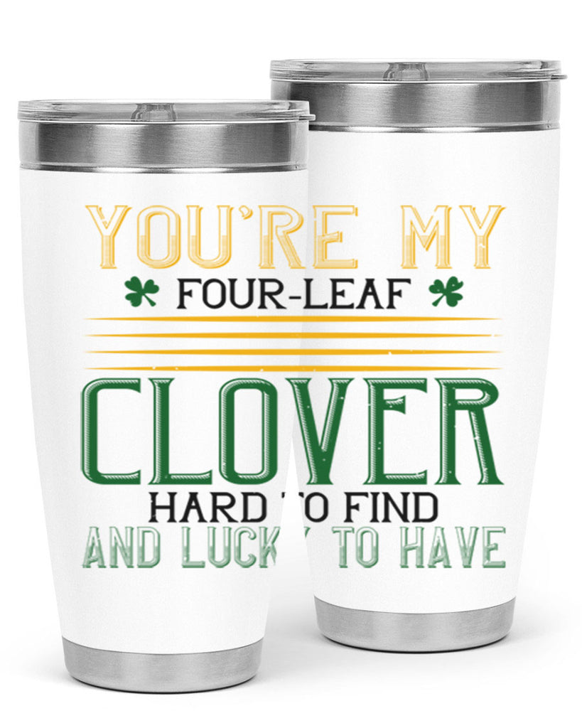 you’re my fourleaf clover hard to find and lucky to have Style 1#- St Patricks Day- Tumbler