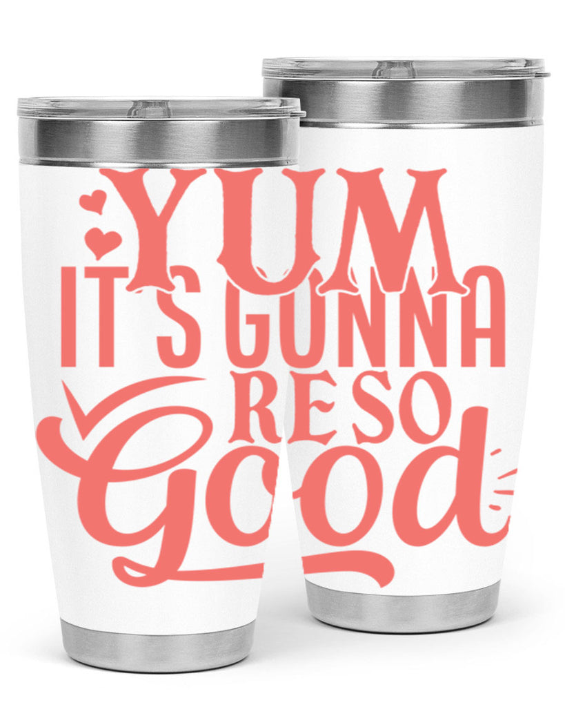 yum its gonna re so good 7#- kitchen- Tumbler