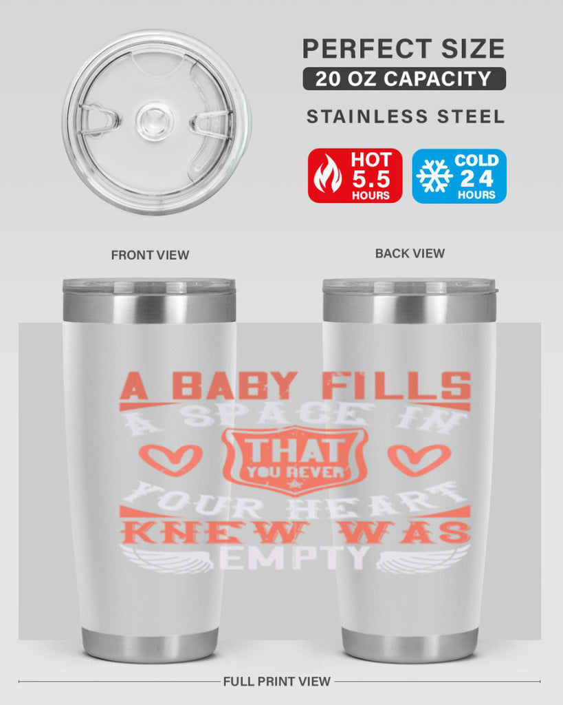 A baby fills a space in your heart that you never knew was empty Style 146#- baby- tumbler