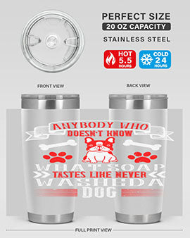 Anybody who doesn’t know what soap tastes like never washed a dog Style 154#- dog- Tumbler