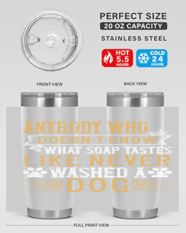 Anybody who doesn’t know what soap tastes like never washed a dog Style 176#- dog- Tumbler