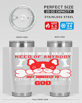 Anyone who has no need of anybody but himself is either a beast or a God Style 132#- dog- Tumbler