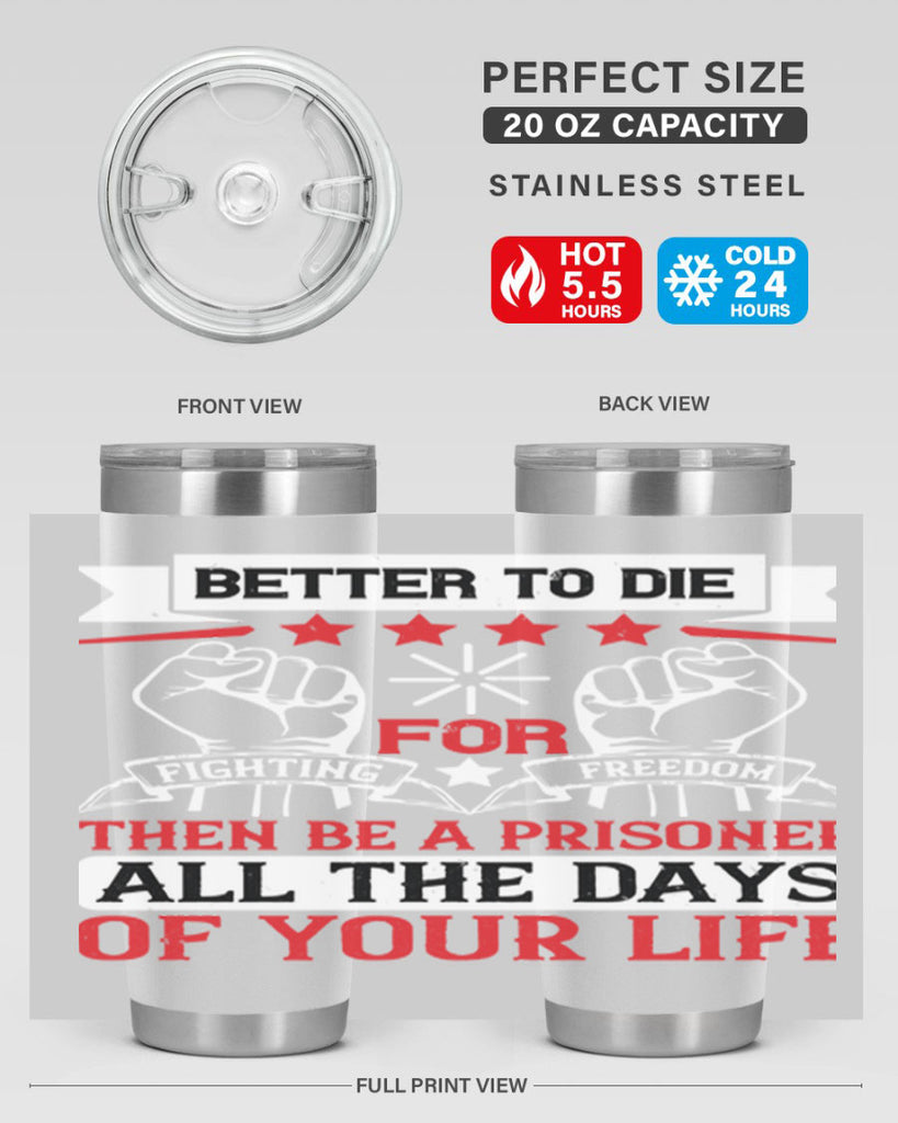Better to die fighting for freedom then be a prisoner all the days of your life Style 87#- Fourt Of July- Tumbler
