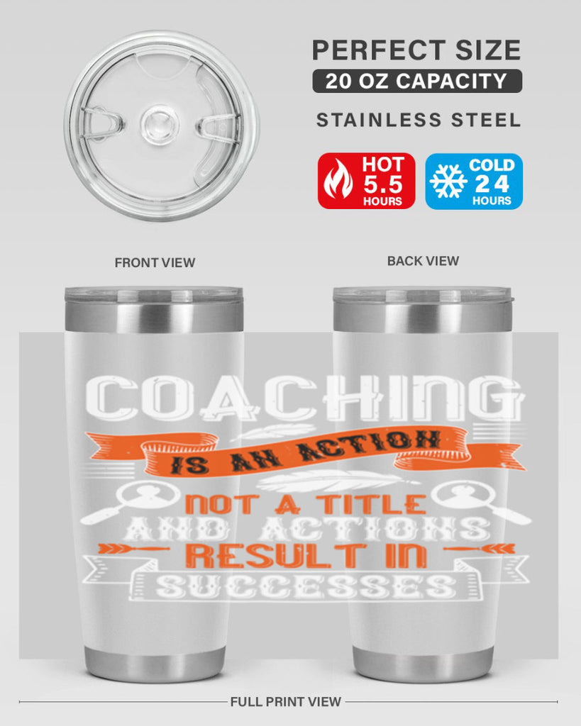 Coaching is an action not a title and actions result in successes Style 47#- coaching- tumbler