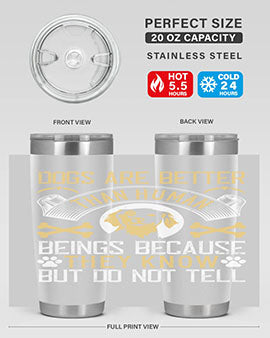 Dogs are better than human beings because they know but do not tell Style 49#- dog- Tumbler