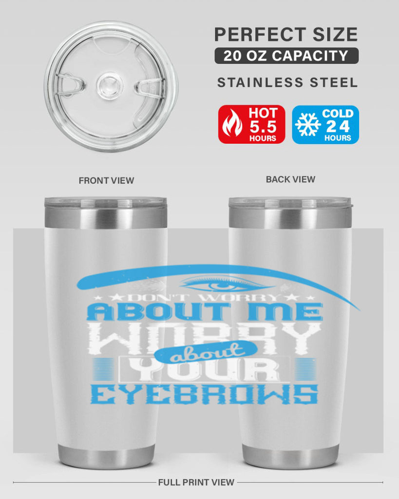 Don’t worry about me worry about your eyebrows Style 227#- make up- Tumbler