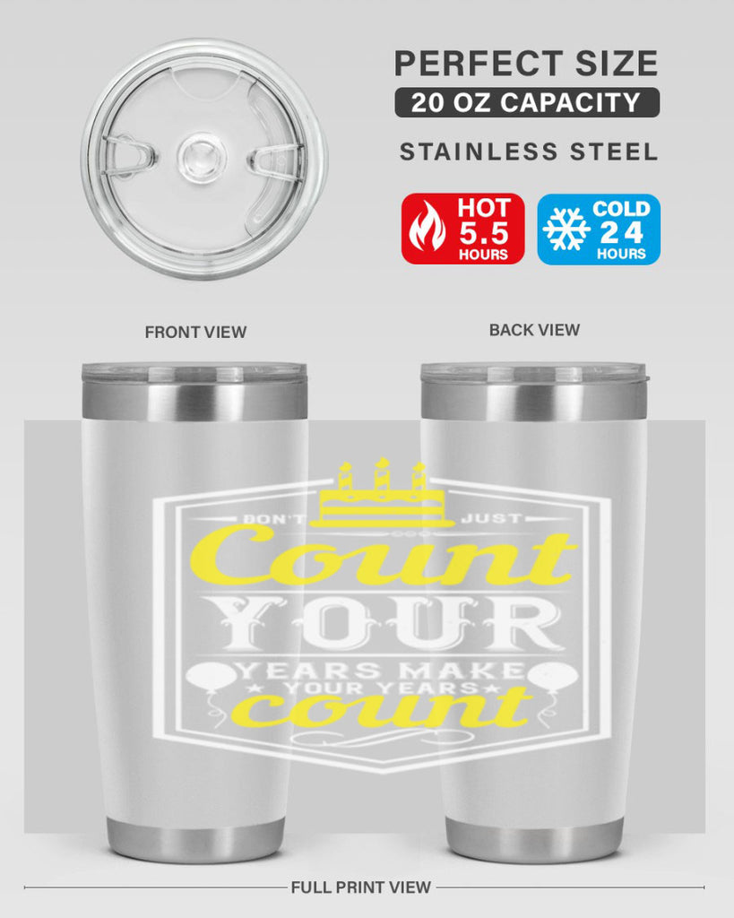 Dont just count your years make your years count Style 90#- birthday- tumbler