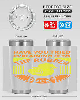 Have you tried explaining it to the rubber duck Style 45#- duck- Tumbler