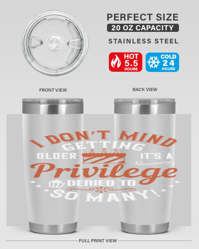 I don’t mind getting older it’s a privilege denied to so many Style 76#- birthday- tumbler