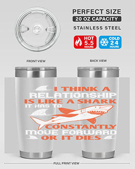 I think a relationship is like a shark It has to constantly move forward or it dies Style 76#- shark  fish- Tumbler