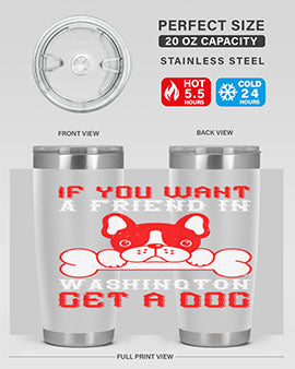 If you want a friend in Washington get a dog Style 186#- dog- Tumbler