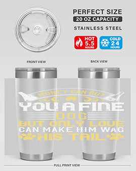 Money can buy you a fine dog but only love can make him wag his tail Style 178#- dog- Tumbler