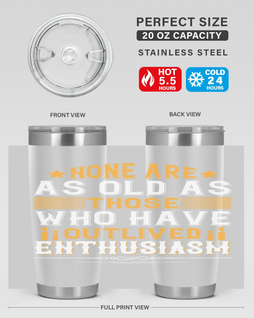 None are as old as those who have outlived enthusiasm Style 51#- birthday- tumbler