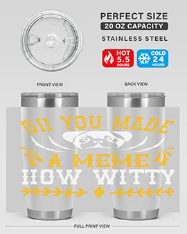 Oh You Made A Meme How Witty Style 27#- dog- Tumbler