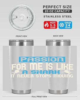 Passion for me is like a shark – it never stops moving Style 46#- shark  fish- Tumbler