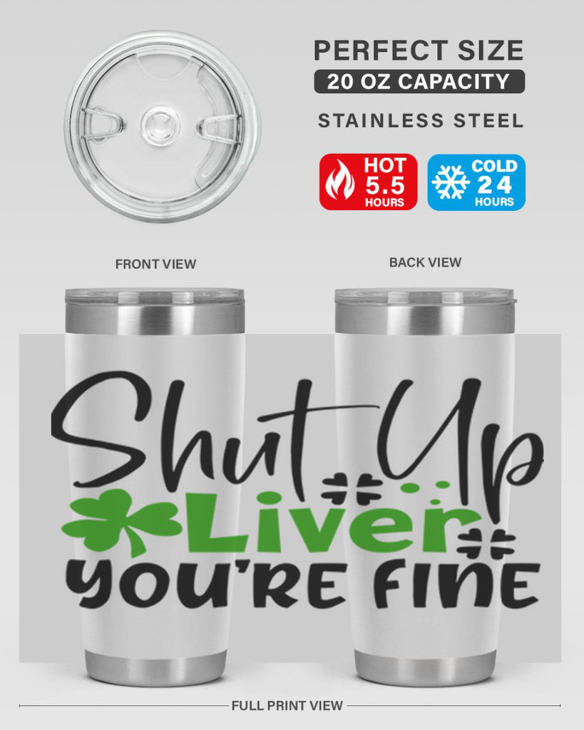 Shut Up Liver Youre Fine Style 146#- St Patricks Day- Tumbler