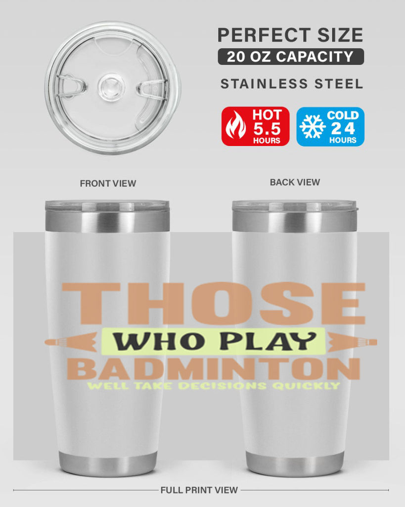 THOSE WHO PLAY BADMINTON WELL TAKE DECISIONS QUICKLY 140#- badminton- Tumbler