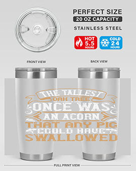 The tallest oak tree once was an acorn that any pig could have swallowed Style 19#- pig- Tumbler