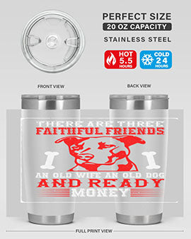 There are three faithful friends an old wife an old dog and ready money Style 146#- dog- Tumbler