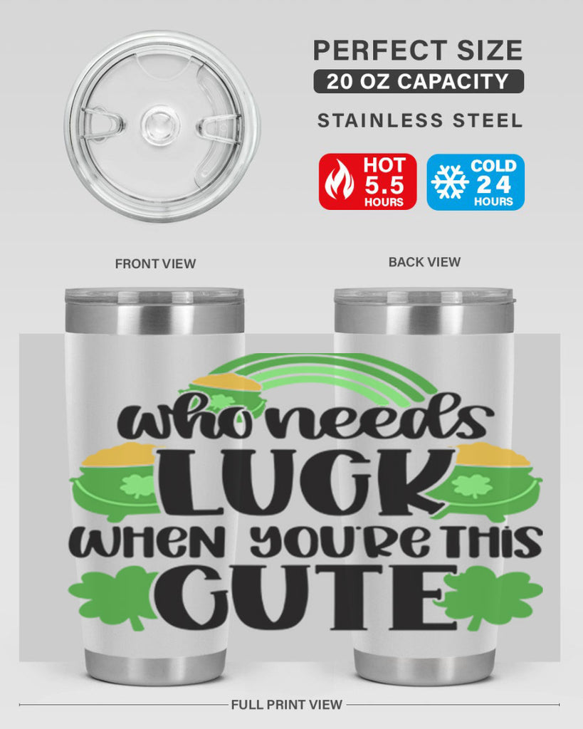 Who Needs Luck When Youre This Cute Style 14#- St Patricks Day- Tumbler
