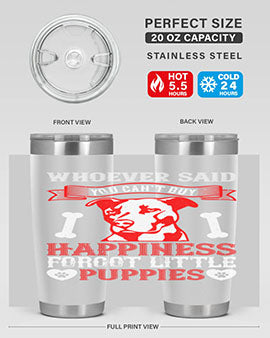 Whoever said you cant buy Happiness forgot little puppies Style 139#- dog- Tumbler