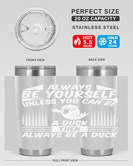 always Be Yourself Unless You Can Be A Duck Then Always Be A Duck Style 28#- duck- Tumbler