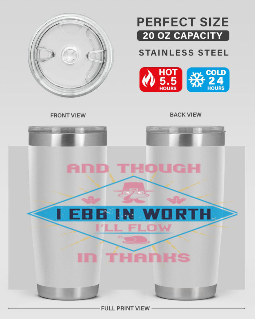 and though i ebb in worth i’ll flow in thanks 49#- thanksgiving- Tumbler