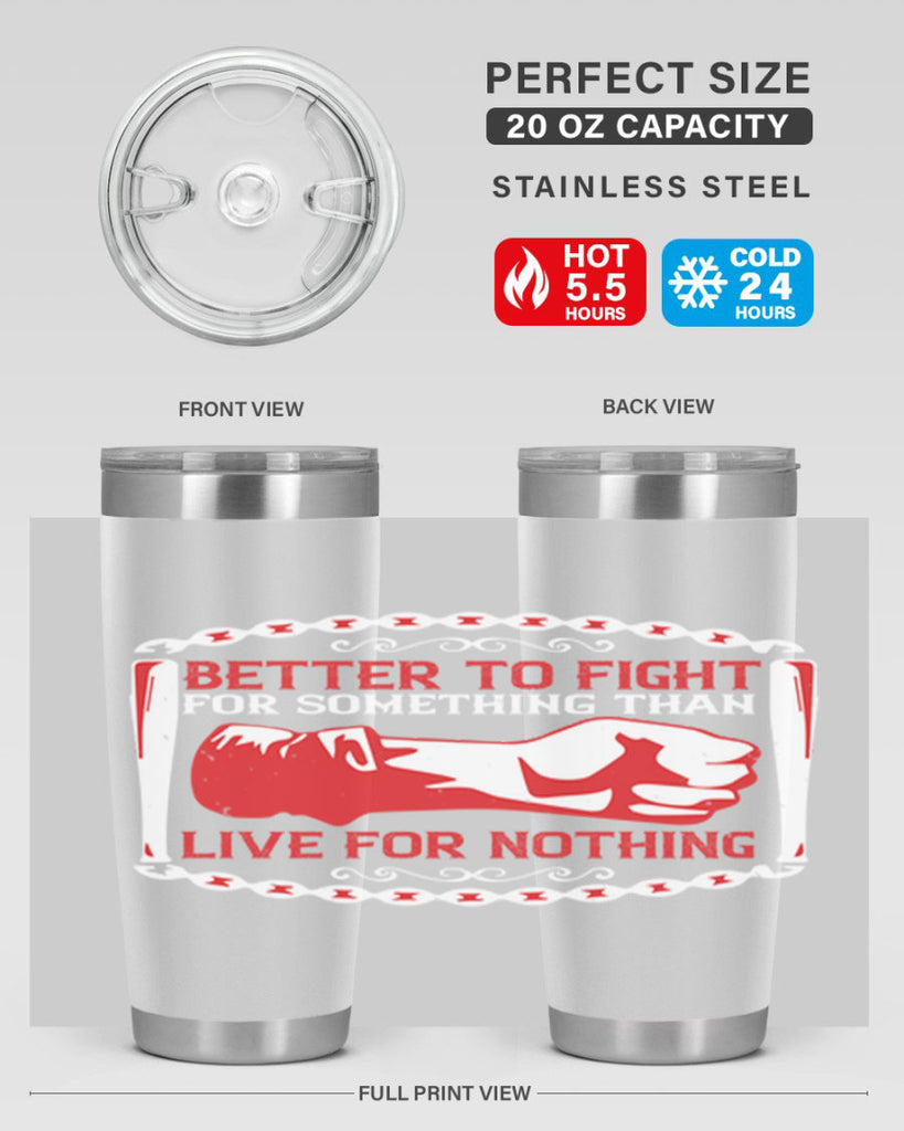 better to fight for some one than live for nothing Style 1#- Fourt Of July- Tumbler