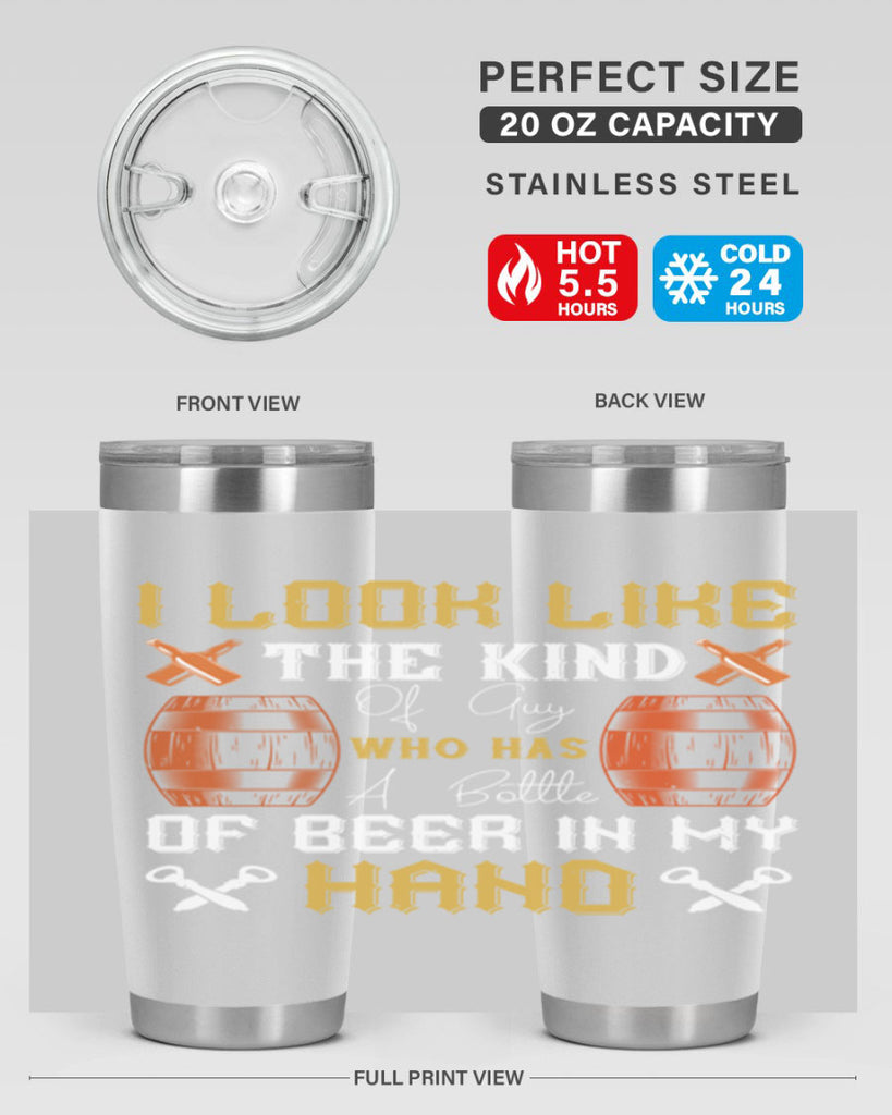 i look like the kind of guy who has a bottle of beer in my hand 76#- beer- Tumbler